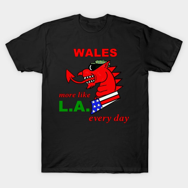 WELSH DRAGON WALES MORE LIKE LA EVERY DAY T-Shirt by MarniD9